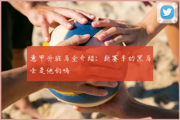 意甲升班马全介绍：新赛季的黑马会是他们吗