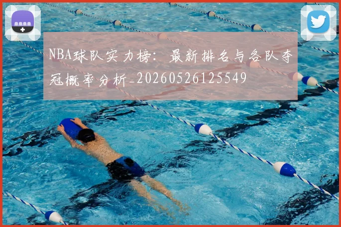 NBA球队实力榜:最新排名与各队夺冠概率分析_20260526125549