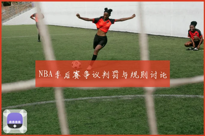 NBA季后赛争议判罚与规则讨论