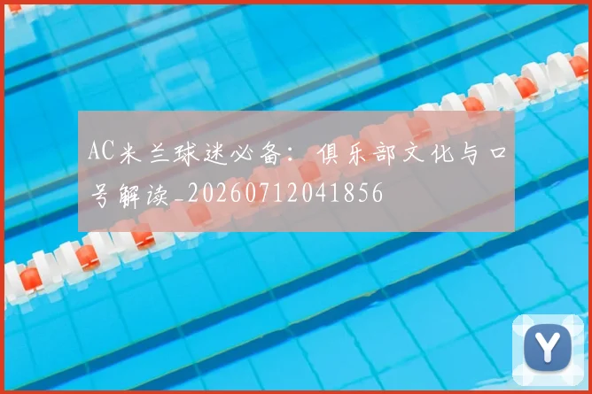 AC米兰球迷必备:俱乐部文化与口号解读_20260712041856