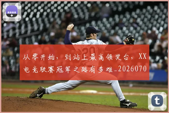 从零开始，到站上最高领奖台，XX电竞联赛冠军之路有多难_20260703213428
