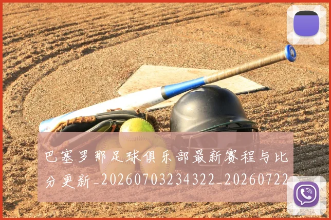 巴塞罗那足球俱乐部最新赛程与比分更新_20260703234322_20260722153004