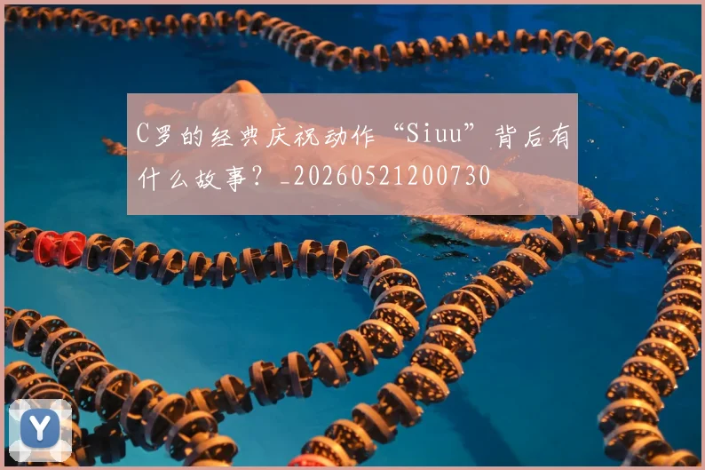 C罗的经典庆祝动作“Siuu”背后有什么故事？_20260521200730